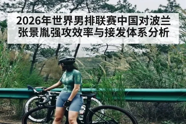 2026年世界男排联赛中国对波兰张景胤强攻效率与接发体系分析 - kaiyun